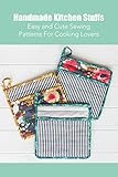 Handmade Kitchen Stuffs : Easy and Cute Sewing Patterns For Cooking Lovers (English Edition)