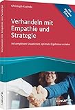 Verhandeln mit Empathie und Strategie: In komplexen Situationen optimale Ergebnisse erzielen (Haufe Fachbuch)