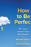 How to Be Perfect: The Correct Answer to Every Moral Question (English Edition)