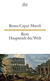 Roma Caput Mundi, Rom, Hauptstadt der Welt: Lateinische Texte in der Stadt und über die S