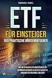 ETF für Einsteiger – Der praktische Börsenratgeber: Wie Sie clever in ETFs investieren, ein Vermögen aufbauen & Ihr Geld selbst in Krisenzeiten rentabel anleg