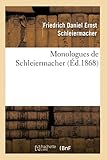 Monologues de Schleiermacher (Nouvelle édition, publiée à l'occasion du jubilé séculaire: de la Naissance de Schleiermacher, 21 Novembre 1868) (Philosophie)