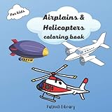 Airplanes & Helicopters coloring book: Planes, helicopters and zeppelins for kids who love to colour. Colouring book for children up to 1 y
