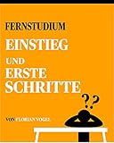 Fernstudium Einstieg und erste Schritte: Ratgeber eines Kommilitonen (Fernstudium - Ratgeber eines Kommilitonen)