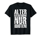 Alter Katastrophe nur idioten Zitat Sarkasmus Vintage Retro T-S