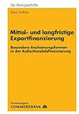 Mittel- und Langfristige Exportfinanzierung: Besondere Erscheinungsformen In Der Außenhandelsfinanzierung (Die Bankgescheafte)