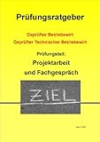 Geprüfter Technischer Betriebswirt - Prüfungsvorbereitung Projektarbeit und Fachgesp