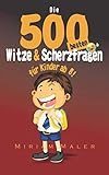 Die 500 besten Witze und Scherzfragen für Kinder: Witzebuch Kinder ab 8 J