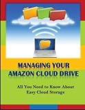 Managing Your Amazon Cloud Drive: All You Need to Know About Easy Cloud Storag