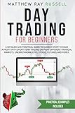 Day Trading for Beginners: a Detailed and Practical Guide to Quickly Start to Make a Profit with Short-Term Trading on Many Different Financial Markets. Understanding Etfs, Stocks, Futures, and Forex