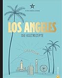 Amerika Kochbuch: Los Angeles. Die Kultrezepte. Hollywood Kitchen für Ihre Küche. Kultrezepte und Restauranttipps aus dem Melting Pot L