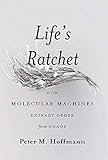 Life's Ratchet: How Molecular Machines Extract Order from Chaos (English Edition)