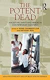 The Potent Dead: Ancestors, Saints and Heroes in Contemporary Indonesia (SOUTHEAST ASIA PUBLICATIONS SERIES)
