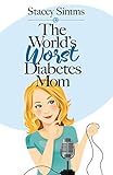 The World's Worst Diabetes Mom: Real-Life Stories of Parenting a Child with Type 1 Diabetes (English Edition)