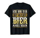 Ich bin der Beweis Bier macht schön T-Shirt | Alkohol Durst T-S