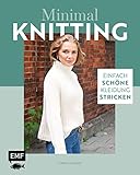 Minimal Knitting – Einfach schöne Kleidung stricken: Pullis, Cardigans, Schals und mehr: Strick-Basics für alle vier J