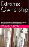 Extreme Ownership: Rules for learning to lead demanding teams, using self-discipline techniques to achieve one's freedom (English Edition)