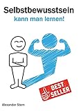 Selbstbewusstsein kann man lernen!: Selbstbewusstsein stärken - Selbstvertrauen entwick
