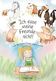 Ich esse meine Freunde nicht!: Wie die kleine Emma vegan w