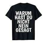 Warum Hast Du Nicht Nein Gesagt T shirt ! Tshirt Herrn Damen T-S