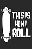 This Is How I Roll: Longboard Notebook Blank Dot Grid Longboarding Journal dotted with dots 6x9 120 Pages Checklist Record Book Take Notes Gift ... Longboard Lovers Longboarder Sk