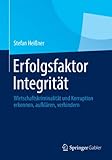 Erfolgsfaktor Integrität: Wirtschaftskriminalität und Korruption erkennen, aufklären,