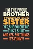 I'm the proud Brother of a wonderful and fantastic Sister Yes, she bought me this T-shirt and yes, she thinks it's funny!: Brother & Sister & Brother ... 6' x 9' Family Planner for Siblings & S