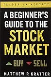 A Beginner's Guide to the Stock Market: Everything You Need to Start Making Money Today