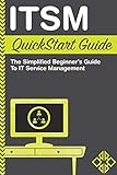 ITSM: QuickStart Guide - The Simplified Beginner's Guide to IT Service Management: The Simplified Beginner's Guide to ITSM