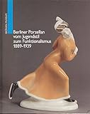 Berliner Porzellan vom Jugendstil zum Funktionalismus 1889-1939