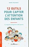 12 outils pour capter l'attention des enfants: A l'usage des enseignants et des parents: A l'usage des enseignants et des p