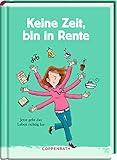 Keine Zeit, bin in Rente (Frauenversion): Jetzt geht das Leben richtig los (Heitere Geschichten)