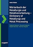 Wörterbuch der Metallurgie und Metallverarbeitung – Dictionary of Metallurgy and Metal Processing: Englisch-Deutsch – Deutsch-Englisch, English-German – German-Eng