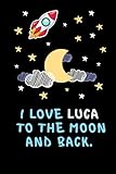 I Love Luca to The Moon And Back: Luca Gifts, Funny Holiday Christmas Hanukkah Gift for Boy and Men, Journal Blank Notebook Diary for Birthday
