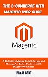 The E-commerce with Magento User Guide: Learn How to Install, Set up, and Manage An Online Business With Magento Commerce (English Edition)