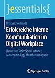 Erfolgreiche Interne Kommunikation im Digital Workplace: Basics und Tools: Social Intranet, Mitarbeiter-App, Mitarbeitermagazin (essentials)