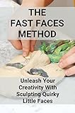 The Fast Faces Method: Unleash Your Creativity With Sculpting Quirky Little Faces (English Edition)