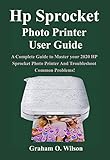 Hp Sprocket Photo Printer User Guide: A Complete Guide to Master your 2020 Hp Sprocket Photo Printer And Troubleshoot Common Problems! (English Edition)