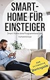 Smart-Home für Einsteiger: Smart-Home ohne Programmieren und Vorkenntnisse (Der ultimative Starterguide)