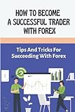 How To Become A Successful Trader With Forex: Tips And Tricks For Succeeding With Forex: Scalping Strategy