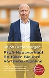Profi-Hausverkauf: So füllen Sie Ihre Vertriebs-Pipeline: Tipps und Strategien für die Neukunden-Akquise in der Bau- und Immobilienwirtschaft (Edition Vertrieb)