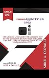 EXPLORE Apple TV 4K 2021: The Ultimate User Guide with Complete Step By Step Instruction for Activation and Usage, Tips and Tricks For Mastering Apple TV 4K 2nd generation, 2021 (English Edition)