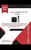 EXPLORE Apple TV 4K 2021: The Ultimate User Guide with Complete Step By Step Instruction for Activation and Usage, Tips and Tricks For Mastering Apple TV 4K 2nd generation, 2021 (English Edition)