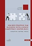 Von der Strategie zum Business Intelligence Competency Center (BICC): Konzeption - Betrieb - Prax