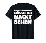 Kann Ich So Nicht Beurteilen Müsste Ich Nack Sehen Party T-S