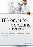 IT-Verkaufsberatung in der Praxis: Wie Sie als IT-Spezialist Ihre Ideen und Produkte erfolgreich vermark