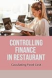 Controlling Finance In Restaurant: Caculating Food Cost: Food Cost Formula In Restaurant (English Edition)