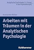 Arbeiten mit Träumen in der Analytischen Psychologie (Analytische Psychologie C. G. Jungs in der Psychotherapie)