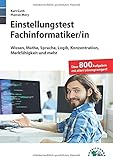 Einstellungstest Fachinformatiker: Fit für den Eignungstest im Auswahlverfahren | Wissen, Mathe, Sprache, Logik, Konzentration, Merkfähigkeit und mehr | Über 800 Aufgaben mit allen Lösungsweg