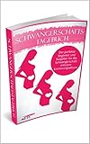 Schwangerschaftstagebuch: Der perfekte Begleiter und Ratgeber für die Schwangerschaft inklusive Erinnerungsalb